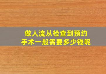 做人流从检查到预约手术一般需要多少钱呢