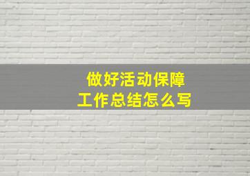 做好活动保障工作总结怎么写