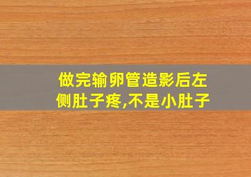 做完输卵管造影后左侧肚子疼,不是小肚子