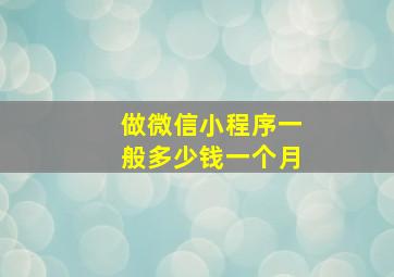 做微信小程序一般多少钱一个月