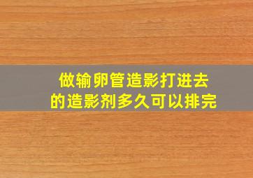 做输卵管造影打进去的造影剂多久可以排完