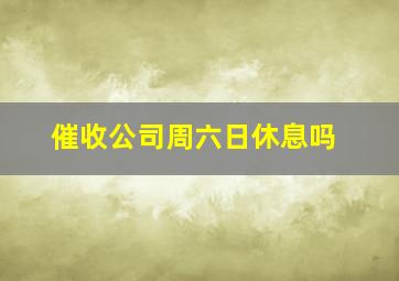 催收公司周六日休息吗