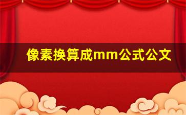 像素换算成mm公式公文