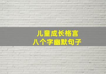 儿童成长格言八个字幽默句子