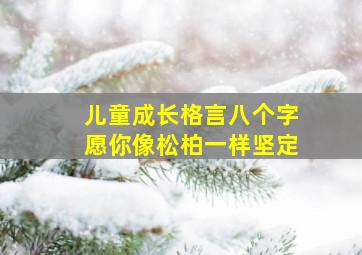 儿童成长格言八个字愿你像松柏一样坚定