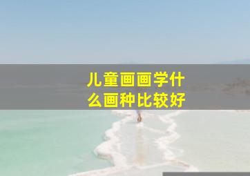 儿童画画学什么画种比较好