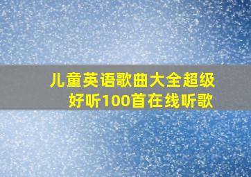 儿童英语歌曲大全超级好听100首在线听歌