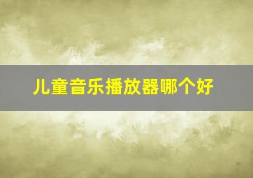 儿童音乐播放器哪个好