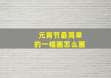 元宵节最简单的一幅画怎么画