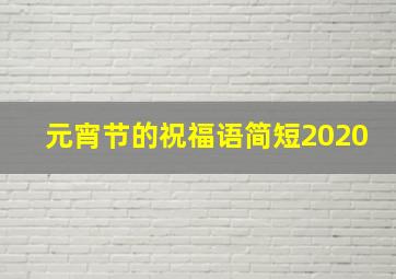 元宵节的祝福语简短2020