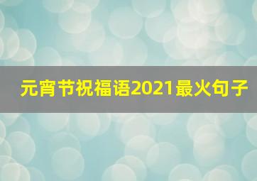 元宵节祝福语2021最火句子