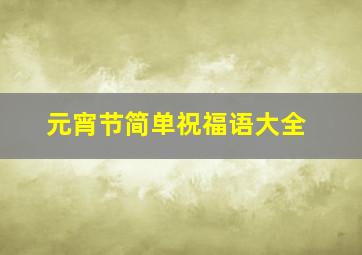 元宵节简单祝福语大全