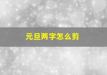 元旦两字怎么剪