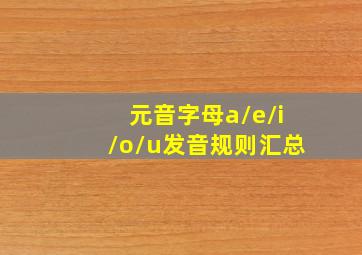 元音字母a/e/i/o/u发音规则汇总