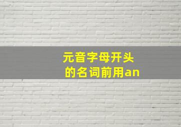 元音字母开头的名词前用an