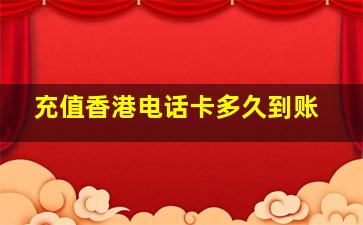 充值香港电话卡多久到账