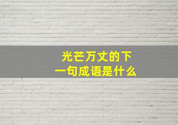 光芒万丈的下一句成语是什么