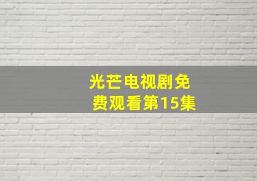 光芒电视剧免费观看第15集