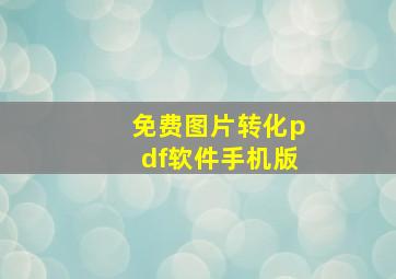 免费图片转化pdf软件手机版