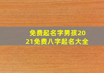 免费起名字男孩2021免费八字起名大全