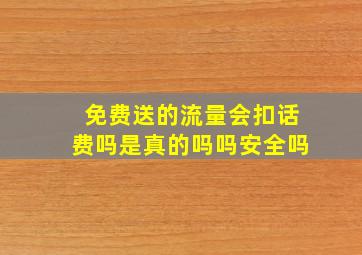 免费送的流量会扣话费吗是真的吗吗安全吗