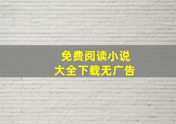 免费阅读小说大全下载无广告