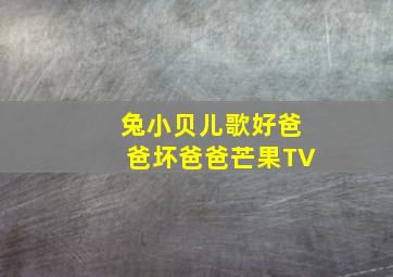 兔小贝儿歌好爸爸坏爸爸芒果TV