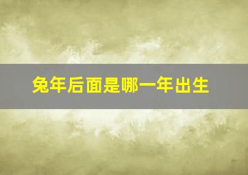 兔年后面是哪一年出生