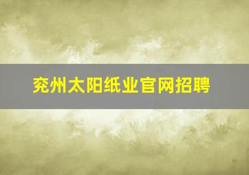 兖州太阳纸业官网招聘