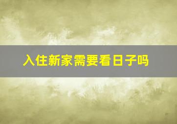 入住新家需要看日子吗