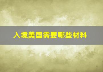 入境美国需要哪些材料