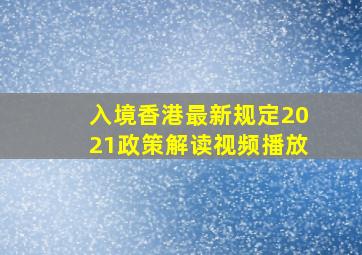 入境香港最新规定2021政策解读视频播放