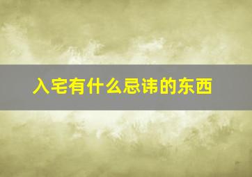 入宅有什么忌讳的东西