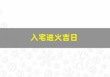 入宅进火吉日