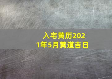 入宅黄历2021年5月黄道吉日