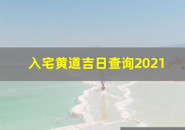 入宅黄道吉日查询2021