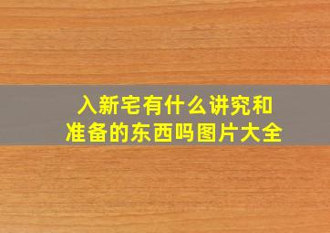 入新宅有什么讲究和准备的东西吗图片大全