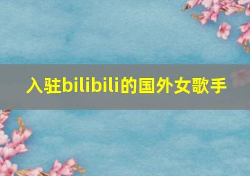 入驻bilibili的国外女歌手