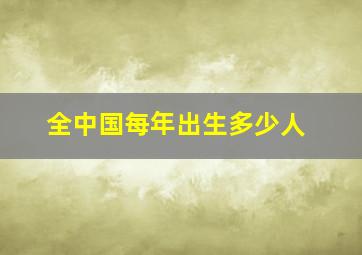 全中国每年出生多少人