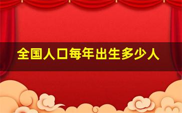 全国人口每年出生多少人