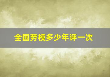 全国劳模多少年评一次