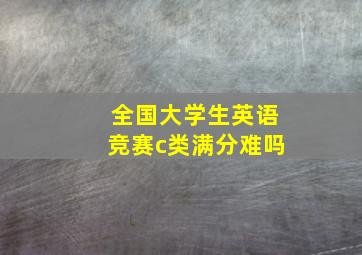 全国大学生英语竞赛c类满分难吗