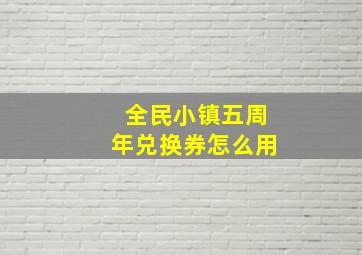 全民小镇五周年兑换券怎么用