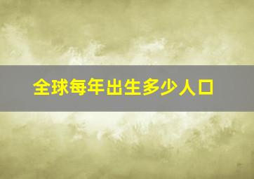 全球每年出生多少人口