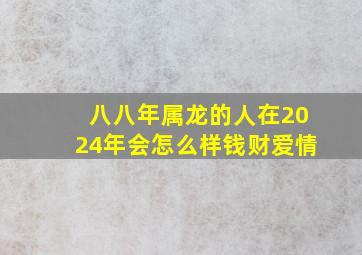 八八年属龙的人在2024年会怎么样钱财爱情