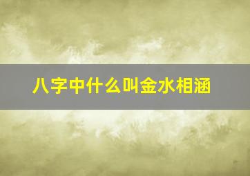 八字中什么叫金水相涵