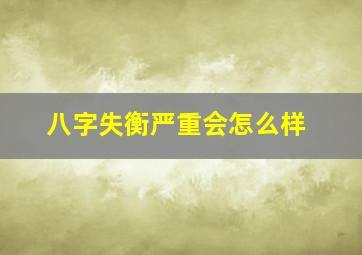 八字失衡严重会怎么样