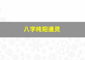 八字纯阳通灵