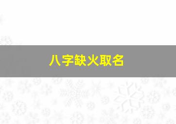 八字缺火取名