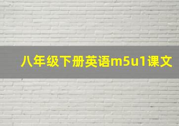 八年级下册英语m5u1课文